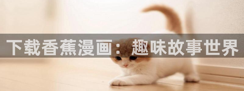 安诺漫画下拉式奇漫屋免费观看：下载香蕉漫画：趣味故事世界